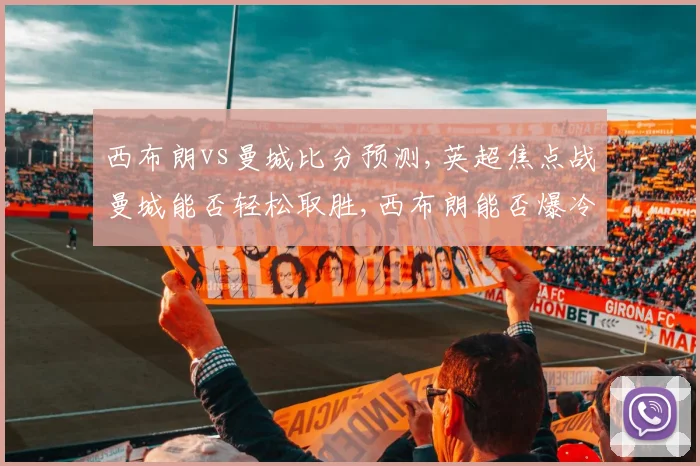 西布朗vs曼城比分预测,英超焦点战曼城能否轻松取胜,西布朗能否爆冷