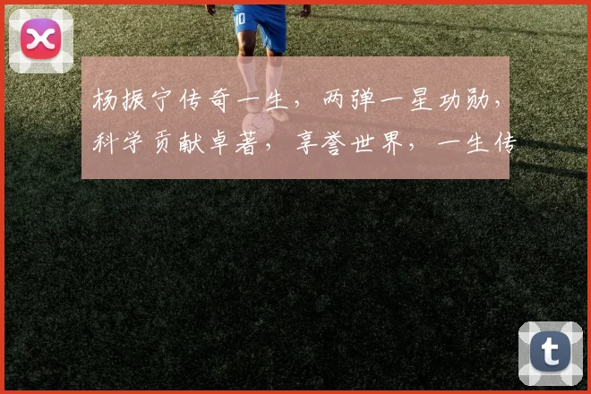 杨振宁传奇一生，两弹一星功勋，科学贡献卓著，享誉世界，一生传奇，值得铭记。